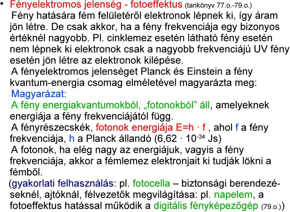 cinklemez esetén látható fény esetén nem lépnek ki elektronok csak a nagyobb frekvenciájú UV fény esetén jön létre az elektronok kilépése.