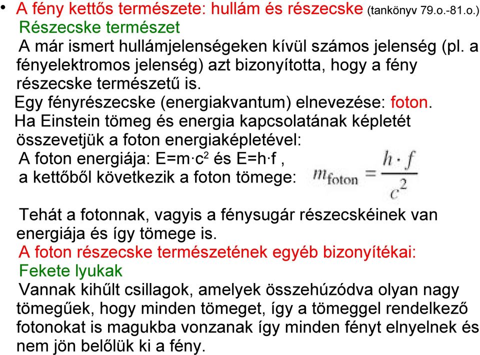 Ha Einstein tömeg és energia kapcsolatának képletét összevetjük a foton energiaképletével: A foton energiája: E=m c 2 és E=h f, a kettőből következik a foton tömege: Tehát a fotonnak, vagyis a