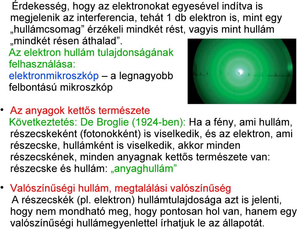 részecskeként (fotonokként) is viselkedik, és az elektron, ami részecske, hullámként is viselkedik, akkor minden részecskének, minden anyagnak kettős természete van: részecske és hullám: anyaghullám