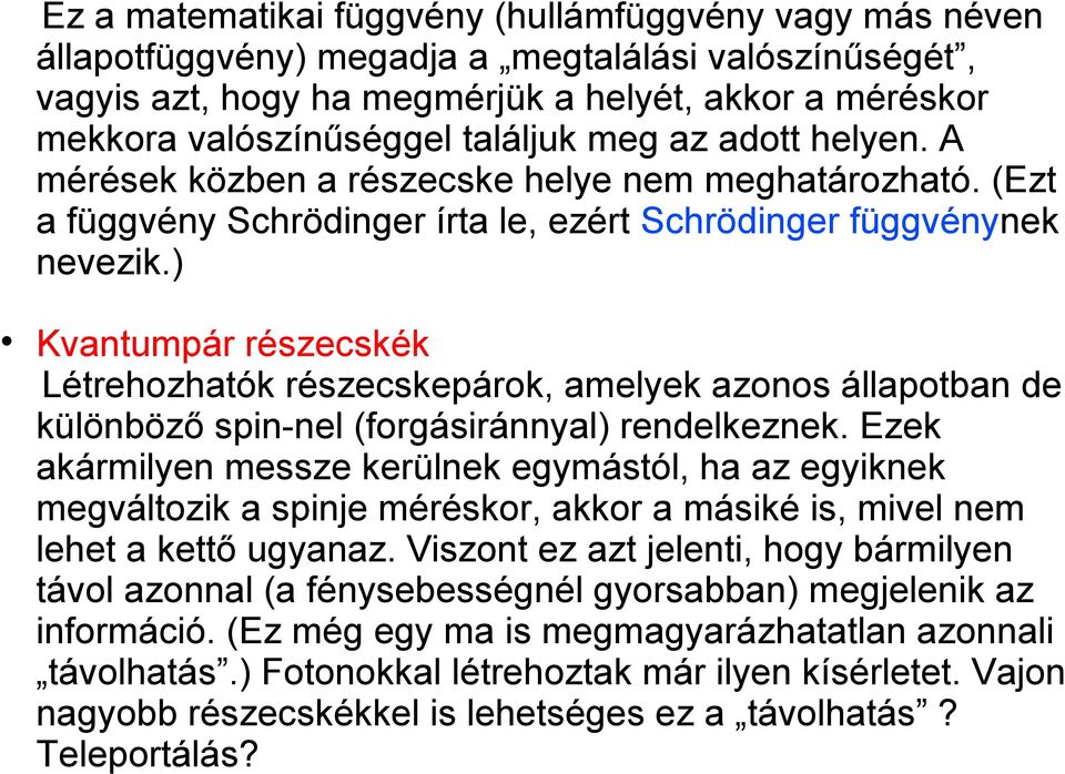 ) Kvantumpár részecskék Létrehozhatók részecskepárok, amelyek azonos állapotban de különböző spin-nel (forgásiránnyal) rendelkeznek.