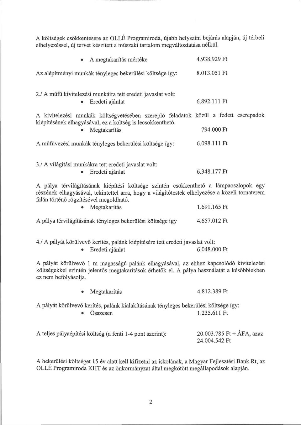 111 Ft A kivitelezési munkák költségvetésében szereplő feladatok közül a fedett cserepadok kiépítésének elhagyásával, ez a költség is lecsökkenthető. Megtakarítás 794.