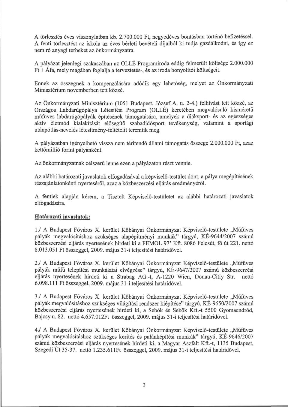 A pályázat jelenlegi szakaszában az ÖLLÉ Programiroda eddig felmerült költsége 2.000.000 Ft + Áfa, mely magában foglalja a terveztetés-, és az iroda bonyolítói költségeit.