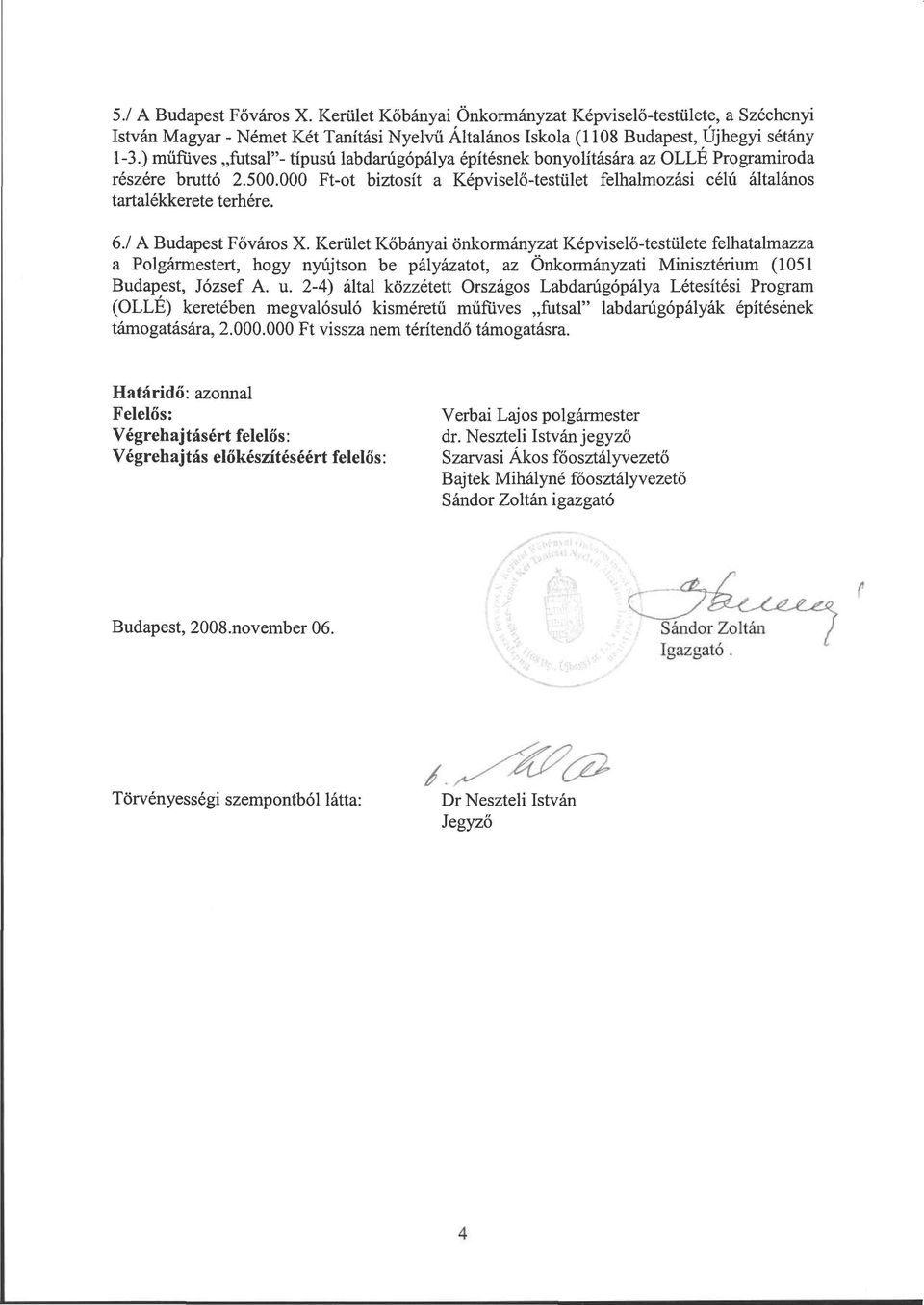 6./ A Budapest Főváros X. Kerület Kőbányai önkormányzat Képviselő-testülete felhatalmazza a Polgármestert, hogy nyújtson be pályázatot, az Önkormányzati Minisztérium (1051 Budapest, József A. u.