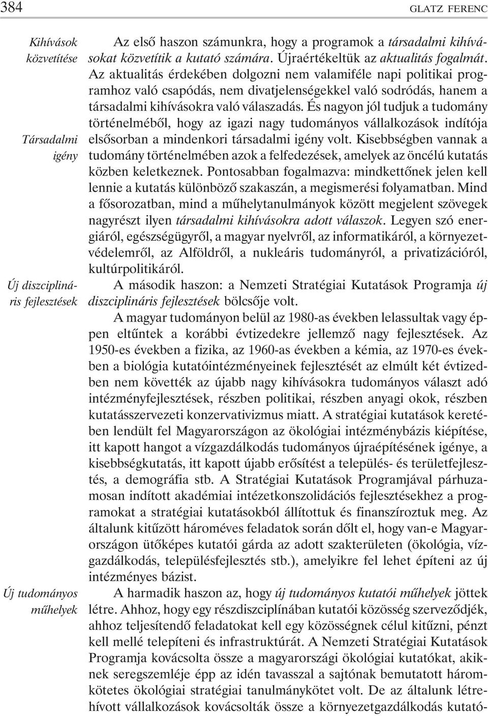 Az aktualitás érdekében dolgozni nem valamiféle napi politikai programhoz való csapódás, nem divatjelenségekkel való sodródás, hanem a társadalmi kihívásokra való válaszadás.