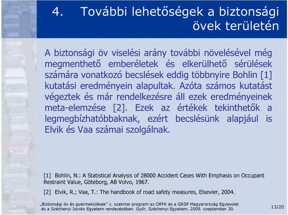 Azóta számos kutatást végeztek és már rendelkezésre áll ezek eredményeinek meta-elemzése [2].