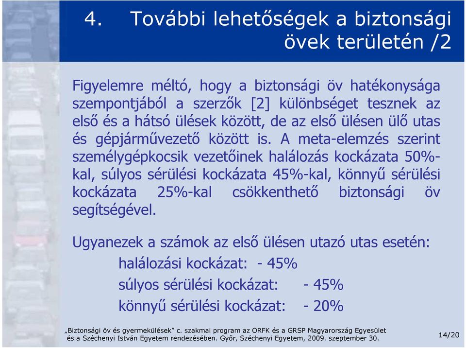 A meta-elemzés szerint személygépkocsik vezetıinek halálozás kockázata 50%- kal, súlyos sérülési kockázata 45%-kal, könnyő sérülési kockázata