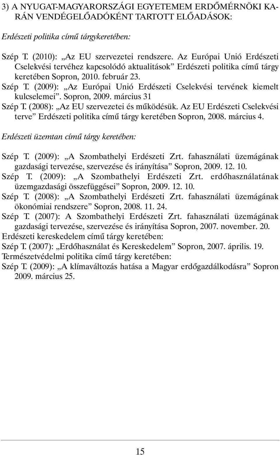 (2009): Az Európai Unió Erdészeti Cselekvési tervének kiemelt kulcselemei. Sopron, 2009. március 31 Szép T. (2008): Az EU szervezetei és mûködésük.