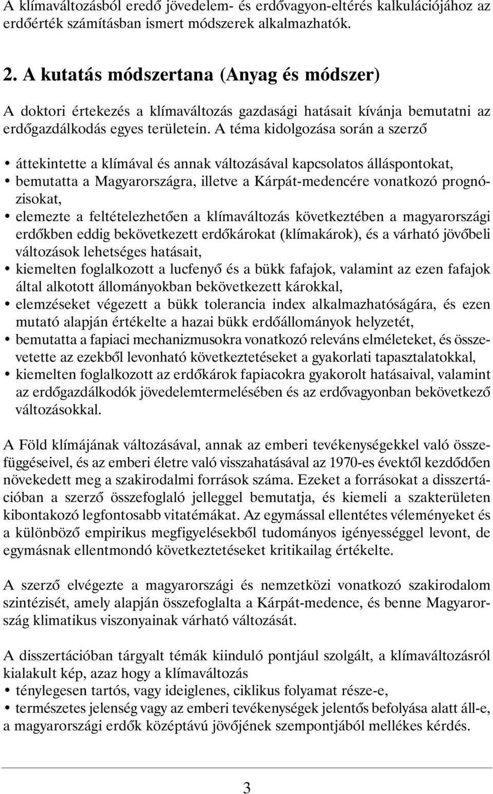 A téma kidolgozása során a szerzõ áttekintette a klímával és annak változásával kapcsolatos álláspontokat, bemutatta a Magyarországra, illetve a Kárpát-medencére vonatkozó prognózisokat, elemezte a