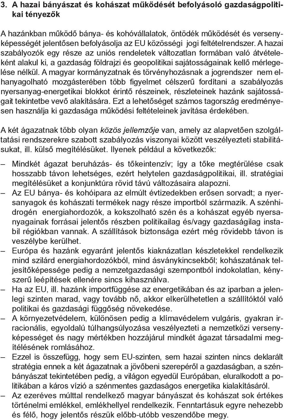 A hazai szabályozók egy része az uniós rendeletek változatlan formában való átvételeként alakul ki, a gazdaság földrajzi és geopolitikai sajátosságainak kellõ mérlegelése nélkül.