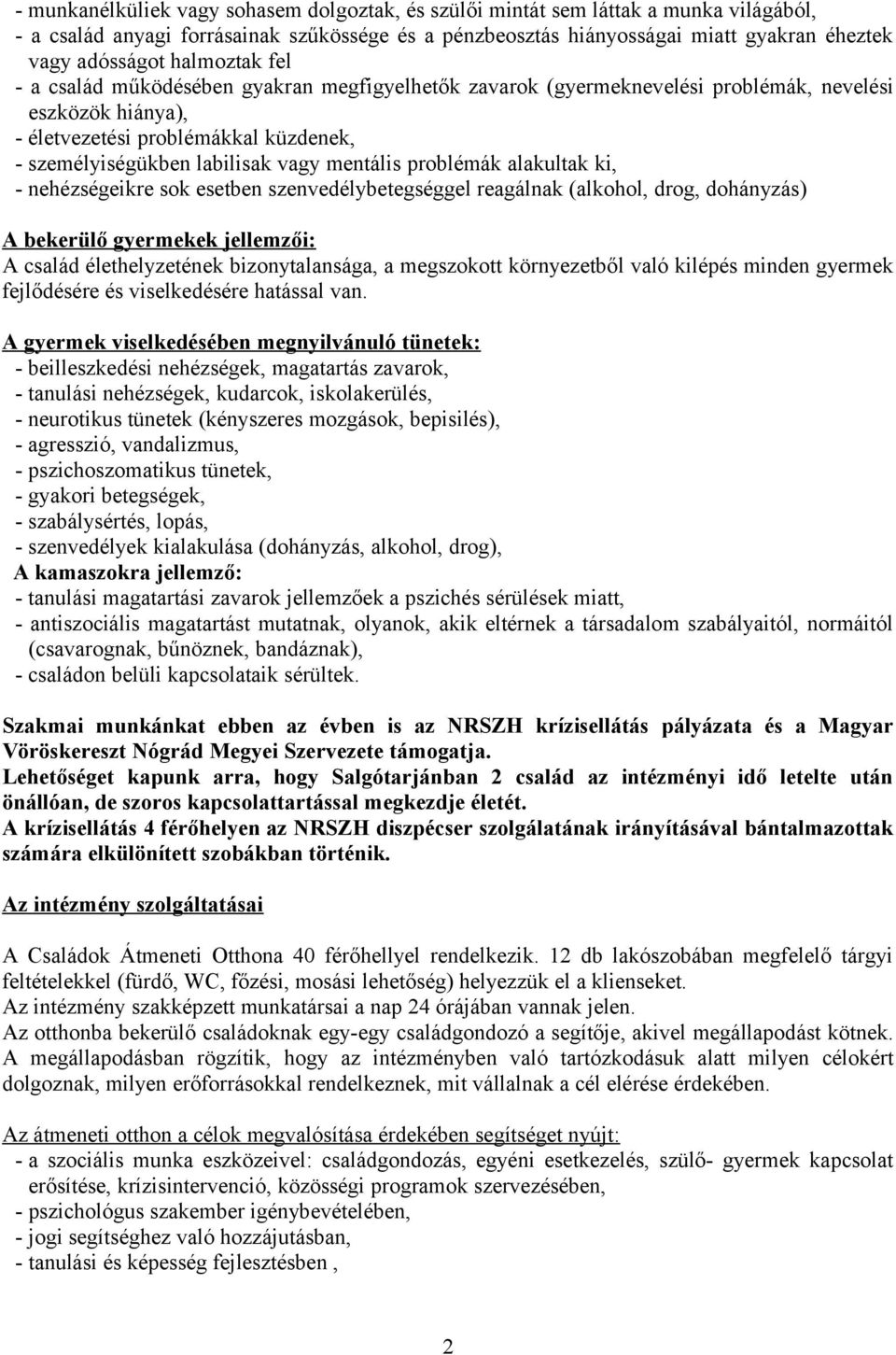 mentális problémák alakultak ki, - nehézségeikre sok esetben szenvedélybetegséggel reagálnak (alkohol, drog, dohányzás) A bekerülő gyermekek jellemzői: A család élethelyzetének bizonytalansága, a