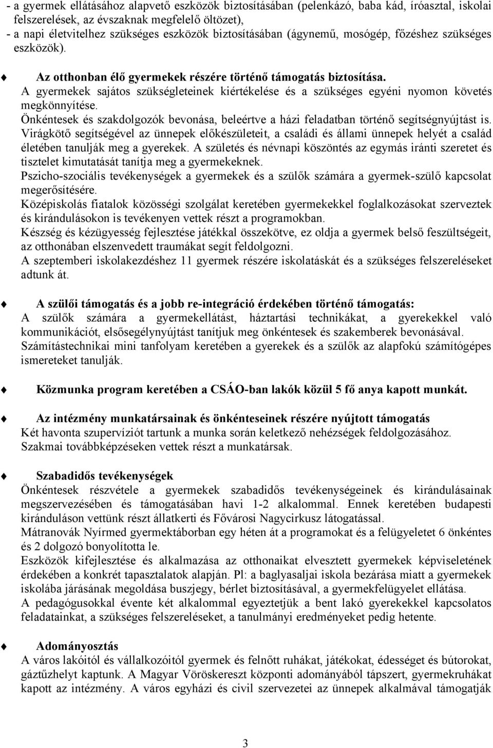 A gyermekek sajátos szükségleteinek kiértékelése és a szükséges egyéni nyomon követés megkönnyítése. Önkéntesek és szakdolgozók bevonása, beleértve a házi feladatban történő segítségnyújtást is.