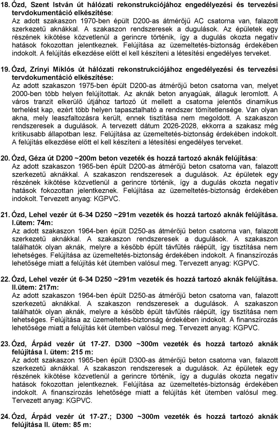 Ózd, Zrínyi Miklós út hálózati rekonstrukciójához engedélyezési és tervezési tervdokumentáció elkészítése: Az adott szakaszon 1975-ben épült D200-as átmérőjű beton csatorna van, melyet 2000-ben több