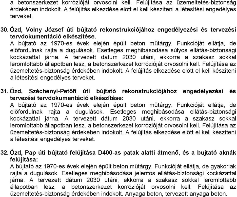 Esetleges meghibásodása súlyos ellátás-biztonsági kockázattal járna. A tervezett dátum 2030 utáni, ekkorra a szakasz sokkal leromlottabb állapotban lesz, a betonszerkezet korrózióját orvosolni kell.