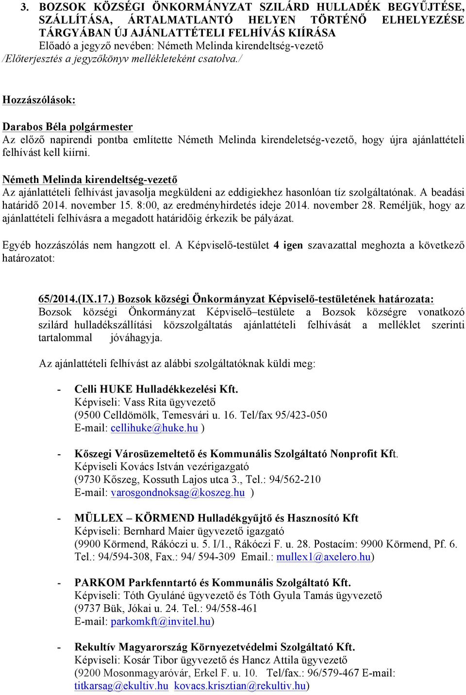 november 15. 8:00, az eredményhirdetés ideje 2014. november 28. Reméljük, hogy az ajánlattételi felhívásra a megadott határidőig érkezik be pályázat. 65/2014.(IX.17.