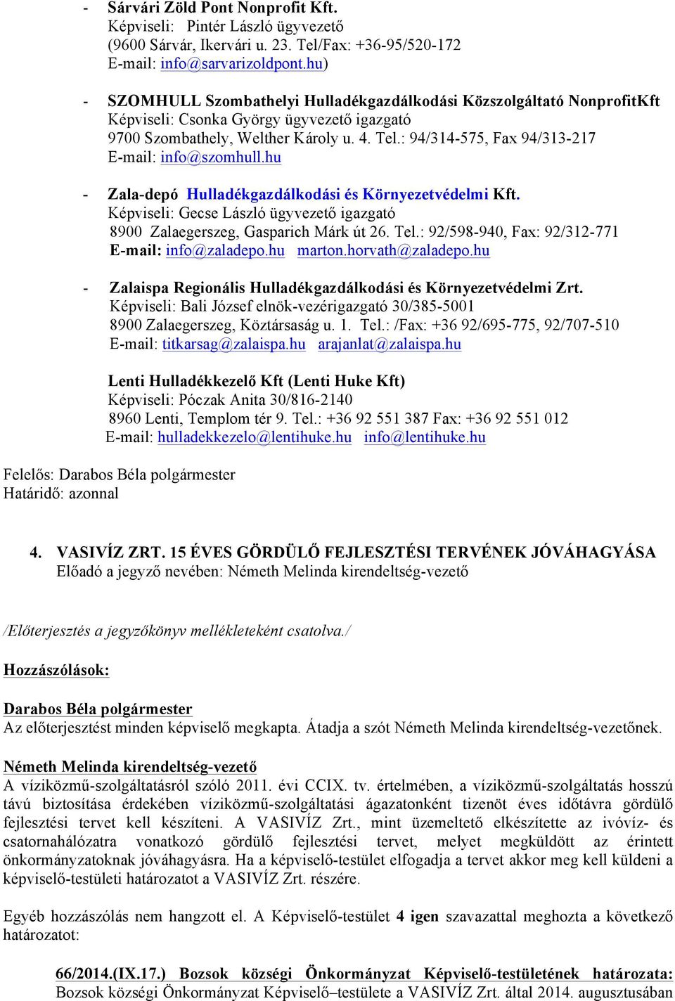 : 94/314-575, Fax 94/313-217 E-mail: info@szomhull.hu - Zala-depó Hulladékgazdálkodási és Környezetvédelmi Kft. Képviseli: Gecse László ügyvezető igazgató 8900 Zalaegerszeg, Gasparich Márk út 26. Tel.