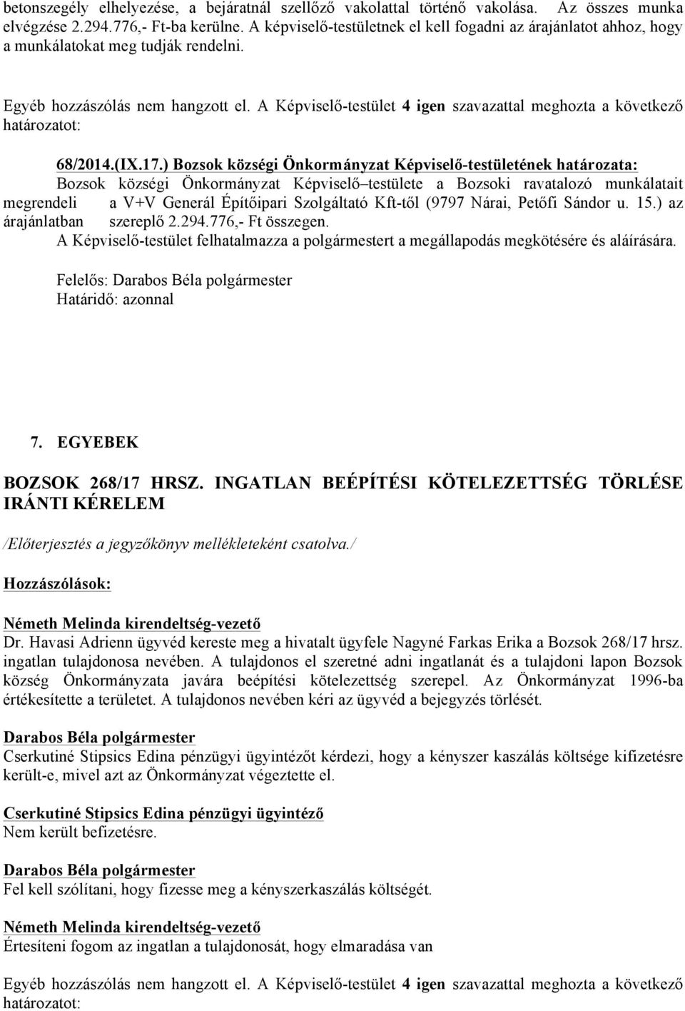 ) Bozsok községi Önkormányzat Képviselő-testületének határozata: Bozsok községi Önkormányzat Képviselő testülete a Bozsoki ravatalozó munkálatait megrendeli a V+V Generál Építőipari Szolgáltató