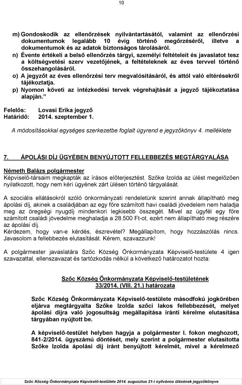 o) A jegyzőt az éves ellenőrzési terv megvalósításáról, és attól való eltérésekről tájékoztatja. p) Nyomon követi az intézkedési tervek végrehajtását a jegyző tájékoztatása alapján.