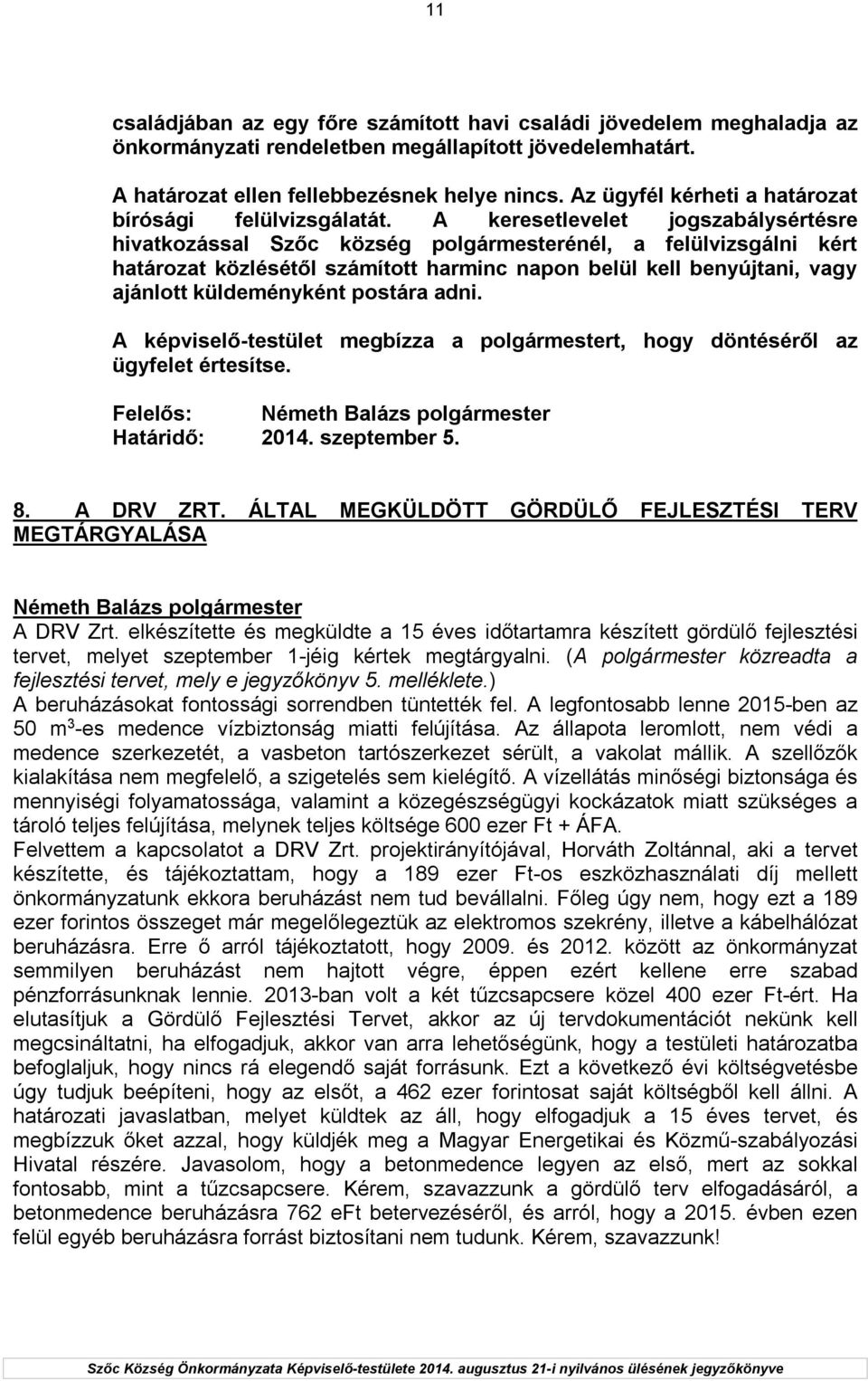 A keresetlevelet jogszabálysértésre hivatkozással Szőc község polgármesterénél, a felülvizsgálni kért határozat közlésétől számított harminc napon belül kell benyújtani, vagy ajánlott küldeményként