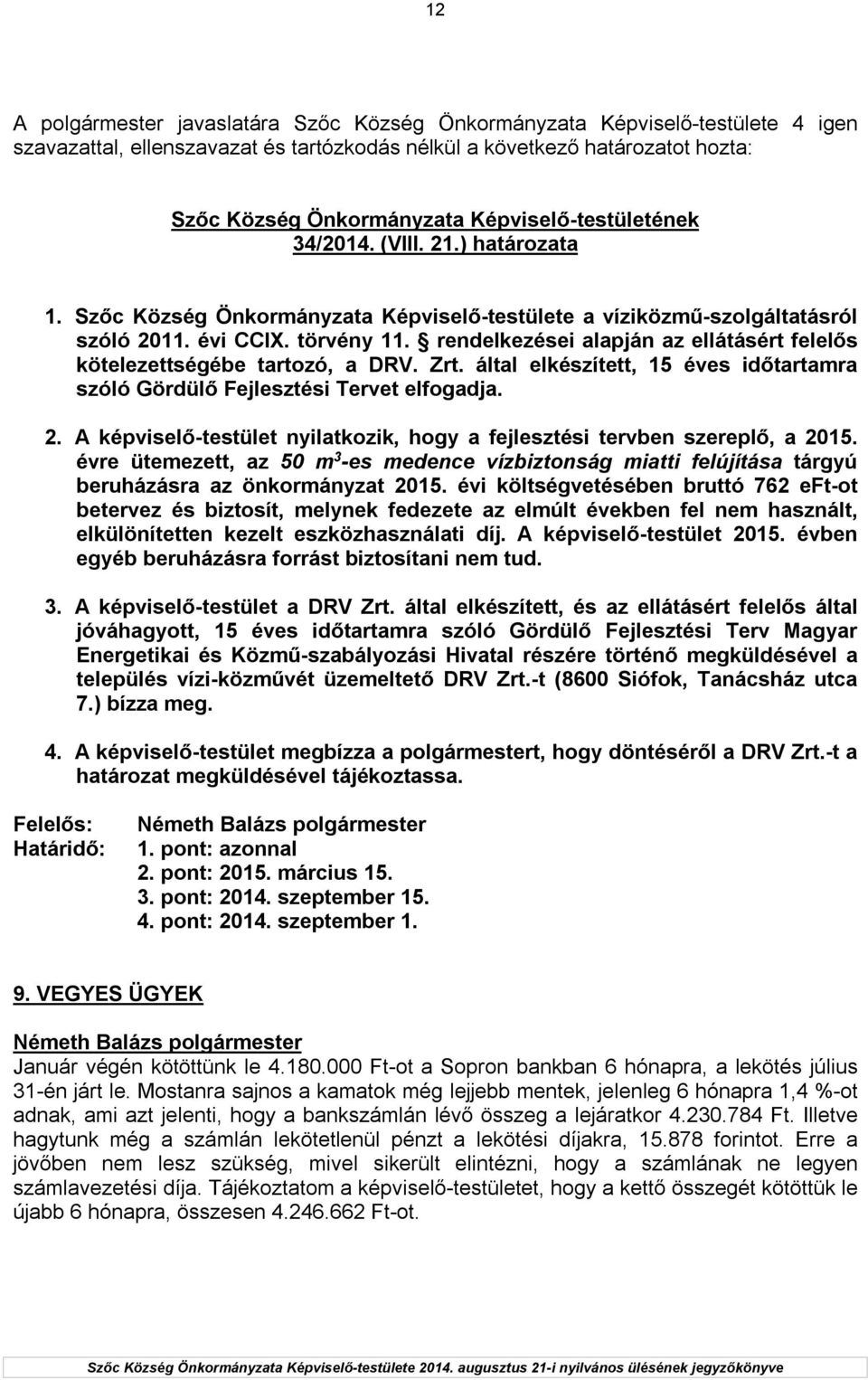 által elkészített, 15 éves időtartamra szóló Gördülő Fejlesztési Tervet elfogadja. 2. A képviselő-testület nyilatkozik, hogy a fejlesztési tervben szereplő, a 2015.