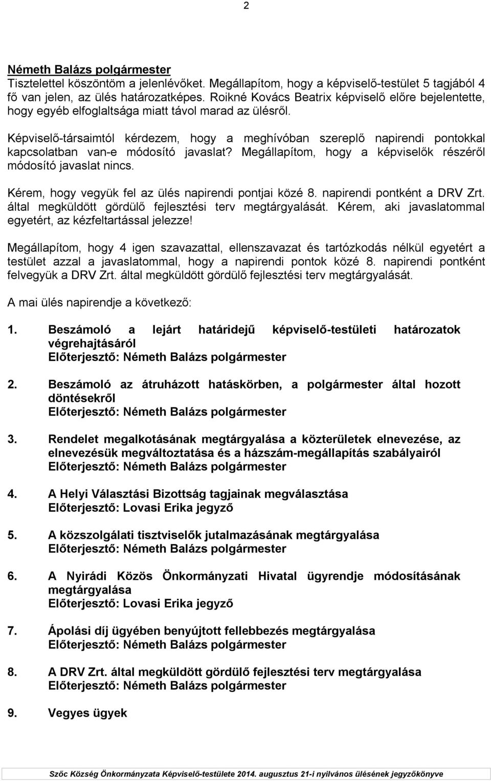 Képviselő-társaimtól kérdezem, hogy a meghívóban szereplő napirendi pontokkal kapcsolatban van-e módosító javaslat? Megállapítom, hogy a képviselők részéről módosító javaslat nincs.