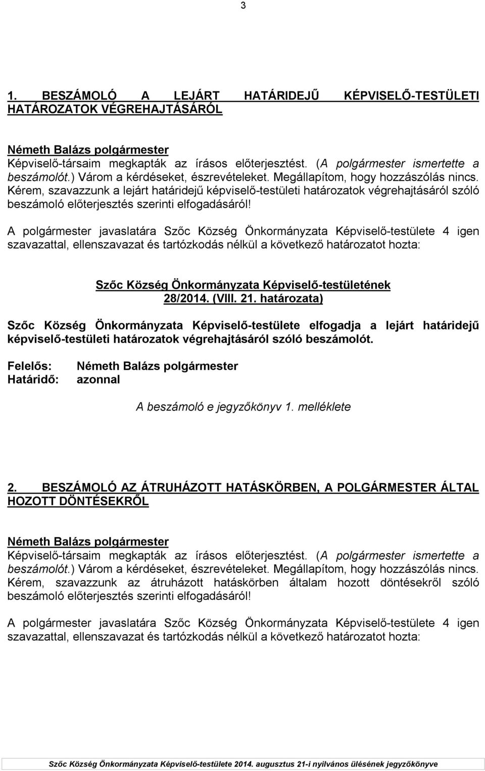 Kérem, szavazzunk a lejárt határidejű képviselő-testületi határozatok végrehajtásáról szóló beszámoló előterjesztés szerinti elfogadásáról!