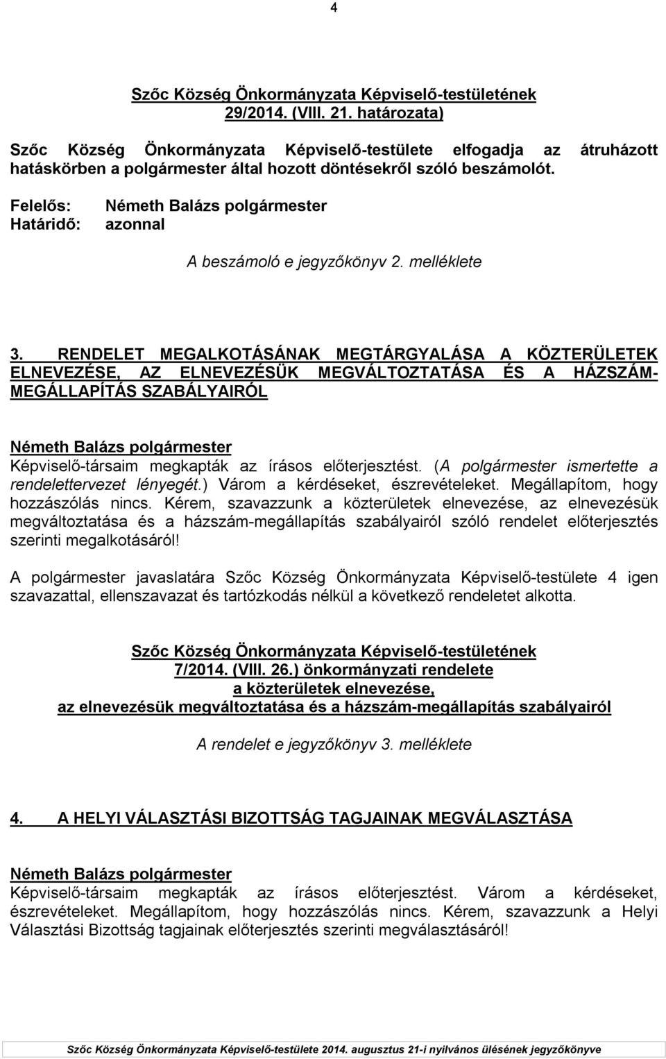 RENDELET MEGALKOTÁSÁNAK MEGTÁRGYALÁSA A KÖZTERÜLETEK ELNEVEZÉSE, AZ ELNEVEZÉSÜK MEGVÁLTOZTATÁSA ÉS A HÁZSZÁM- MEGÁLLAPÍTÁS SZABÁLYAIRÓL Képviselő-társaim megkapták az írásos előterjesztést.