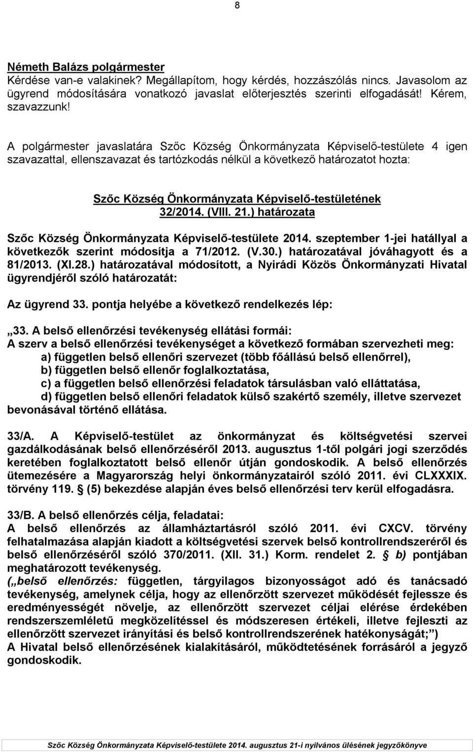 szeptember 1-jei hatállyal a következők szerint módosítja a 71/2012. (V.30.) határozatával jóváhagyott és a 81/2013. (XI.28.