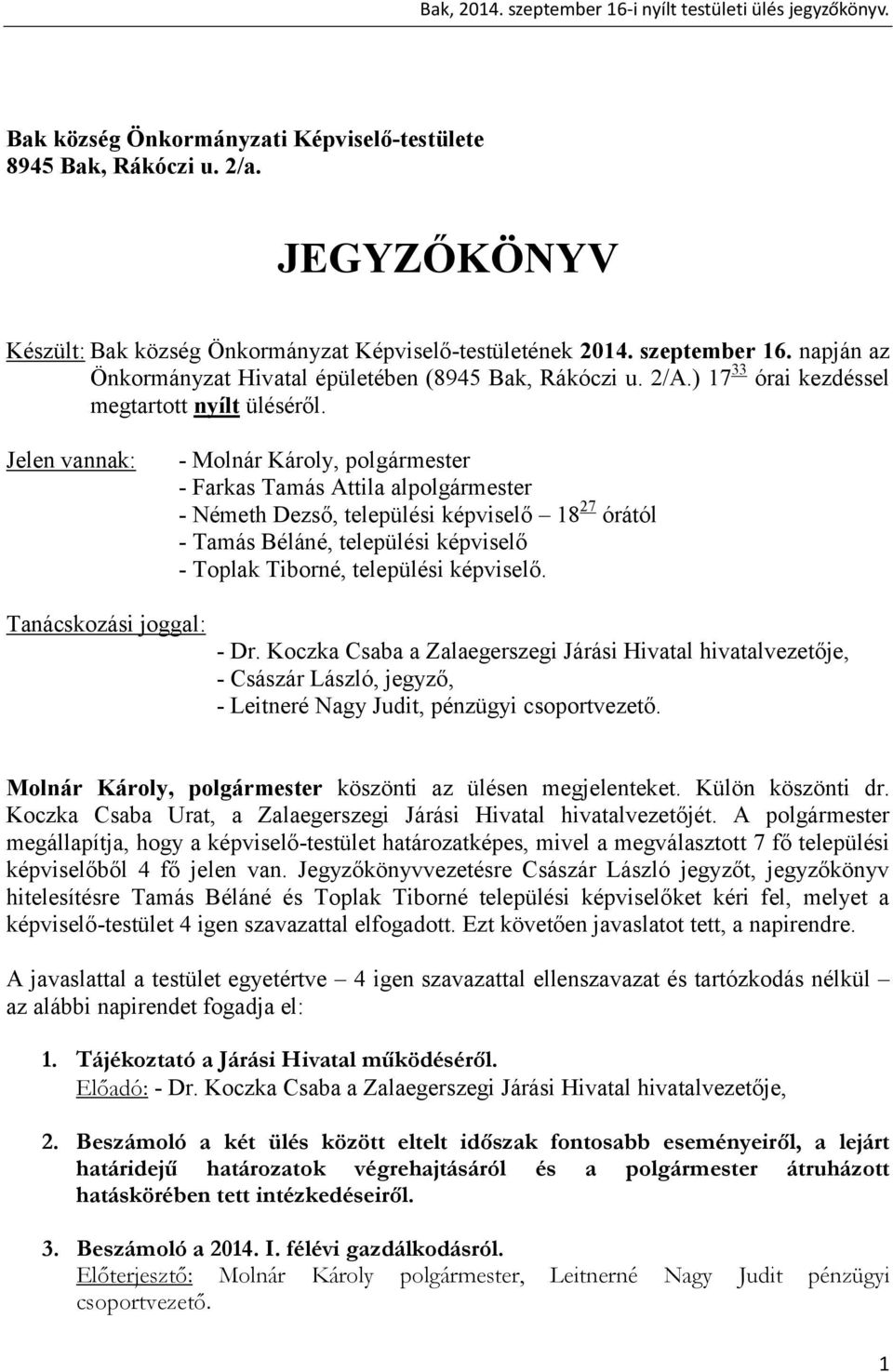 Jelen vannak: - Molnár Károly, polgármester - Farkas Tamás Attila alpolgármester - Németh Dezső, települési képviselő 18 27 órától - Tamás Béláné, települési képviselő - Toplak Tiborné, települési