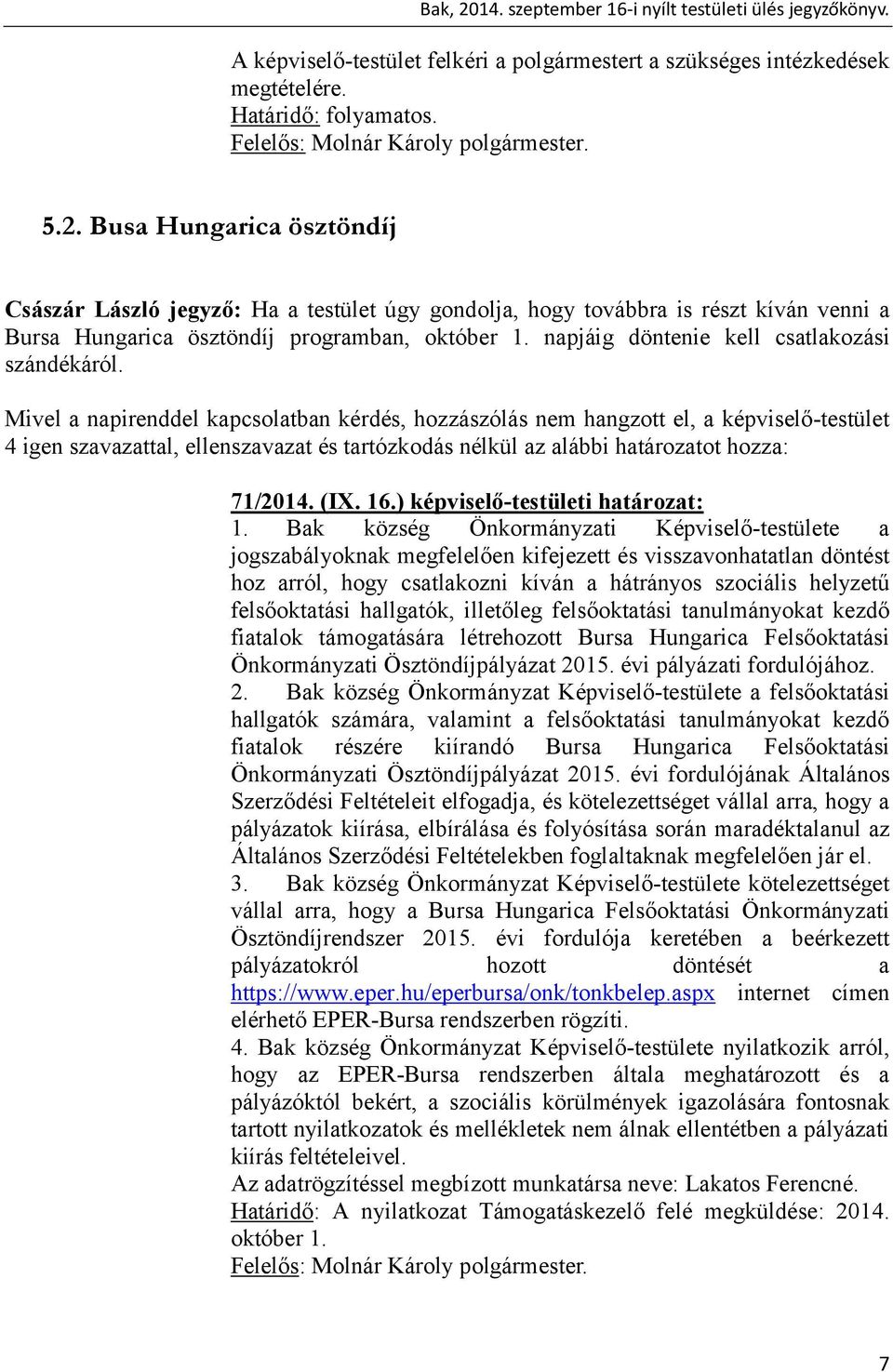 napjáig döntenie kell csatlakozási szándékáról. 4 igen szavazattal, ellenszavazat és tartózkodás nélkül az alábbi határozatot hozza: 71/2014. (IX. 16.) képviselő-testületi határozat: 1.