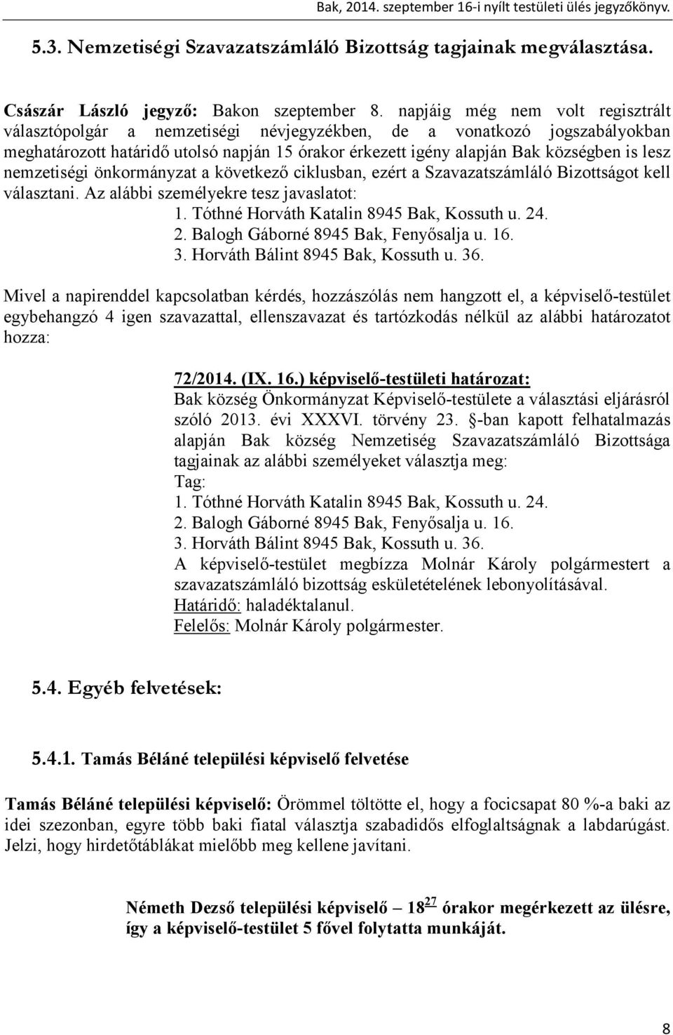 nemzetiségi önkormányzat a következő ciklusban, ezért a Szavazatszámláló Bizottságot kell választani. Az alábbi személyekre tesz javaslatot: 1. Tóthné Horváth Katalin 8945 Bak, Kossuth u. 24