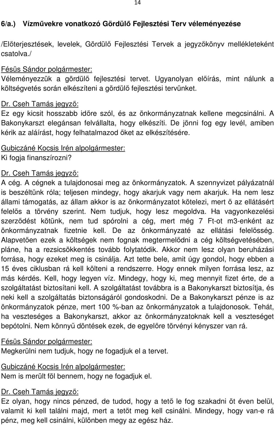 Ez egy kicsit hosszabb időre szól, és az önkormányzatnak kellene megcsinálni. A Bakonykarszt elegánsan felvállalta, hogy elkészíti.