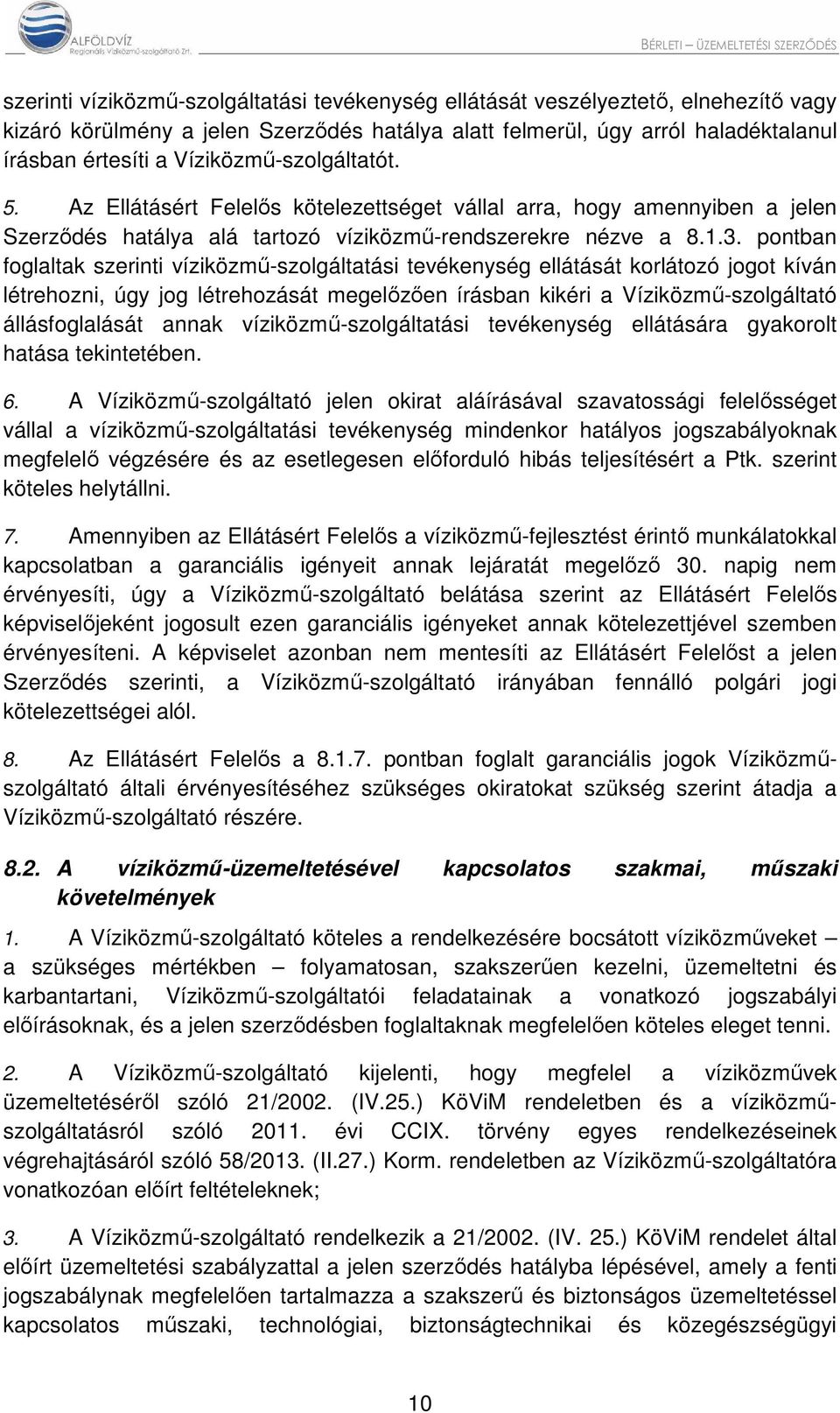 pontban foglaltak szerinti víziközmű-szolgáltatási tevékenység ellátását korlátozó jogot kíván létrehozni, úgy jog létrehozását megelőzően írásban kikéri a Víziközmű-szolgáltató állásfoglalását annak