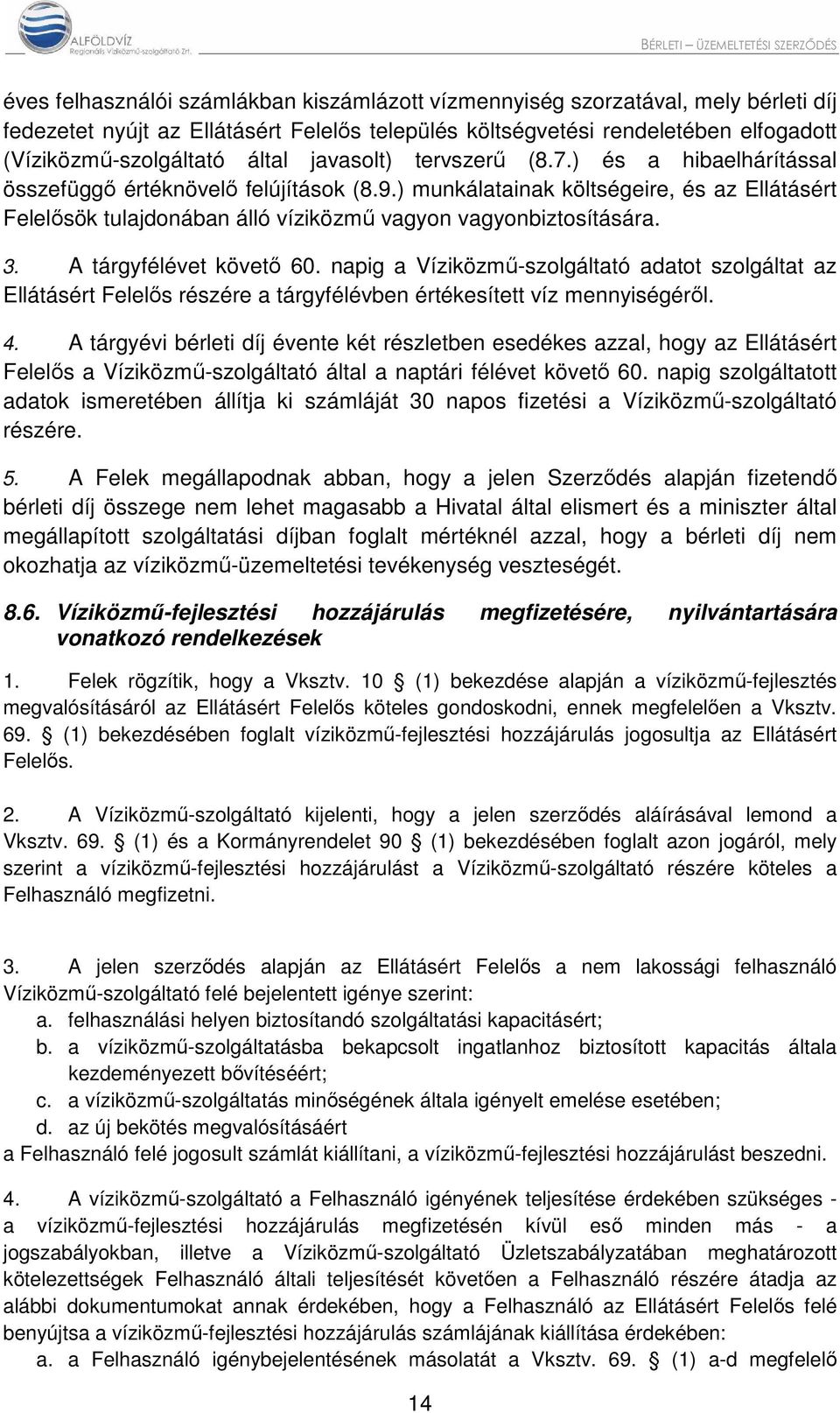 3. A tárgyfélévet követő 60. napig a Víziközmű-szolgáltató adatot szolgáltat az Ellátásért Felelős részére a tárgyfélévben értékesített víz mennyiségéről. 4.