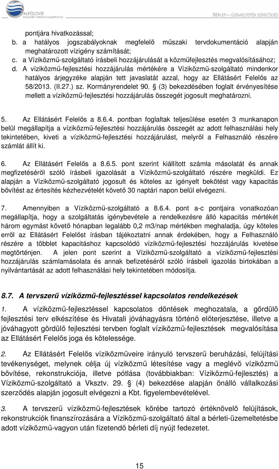 A víziközmű-fejlesztési hozzájárulás mértékére a Víziközmű-szolgáltató mindenkor hatályos árjegyzéke alapján tett javaslatát azzal, hogy az Ellátásért Felelős az 58/2013. (II.27.) sz.