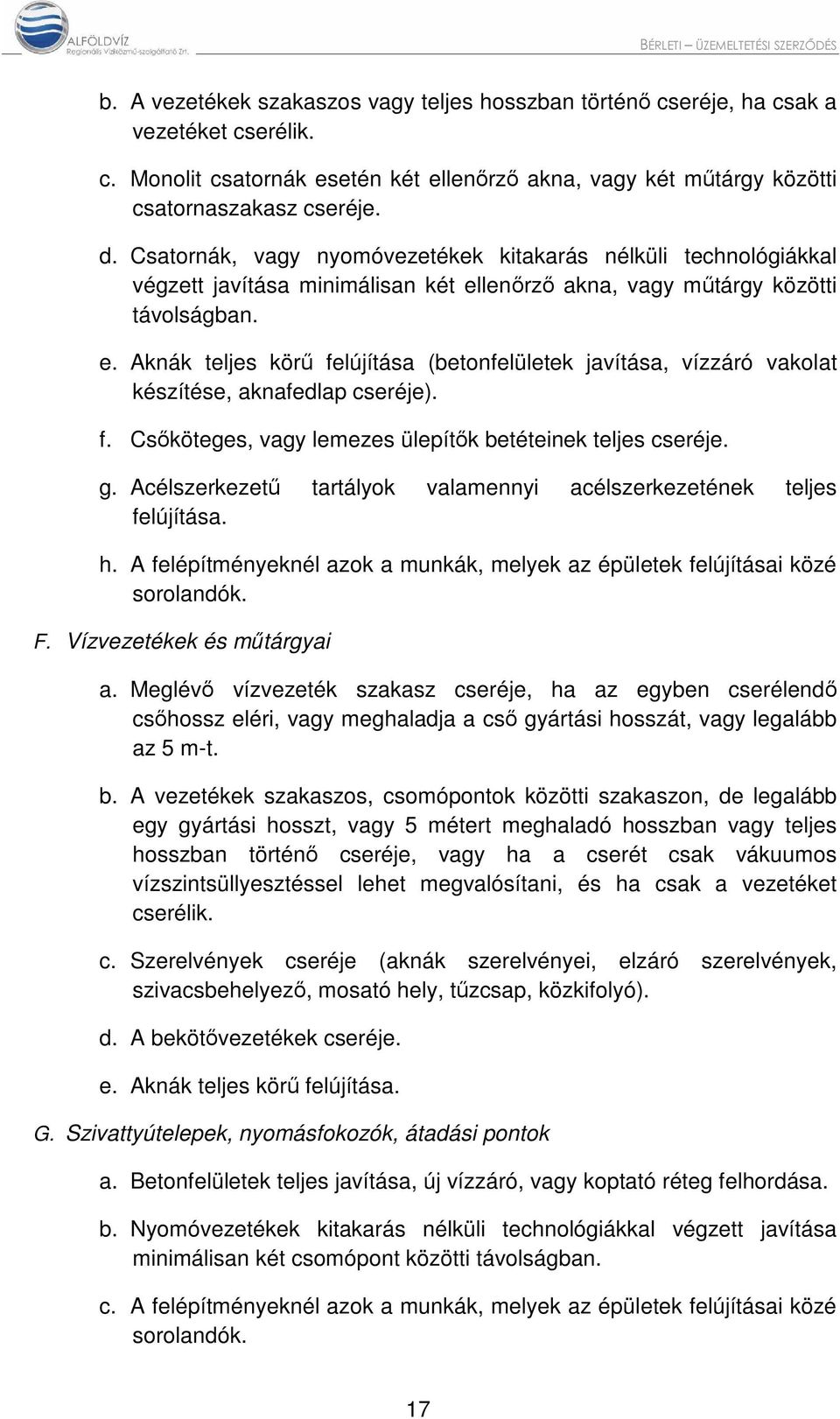 lenőrző akna, vagy műtárgy közötti távolságban. e. Aknák teljes körű felújítása (betonfelületek javítása, vízzáró vakolat készítése, aknafedlap cseréje). f. Csőköteges, vagy lemezes ülepítők betéteinek teljes cseréje.