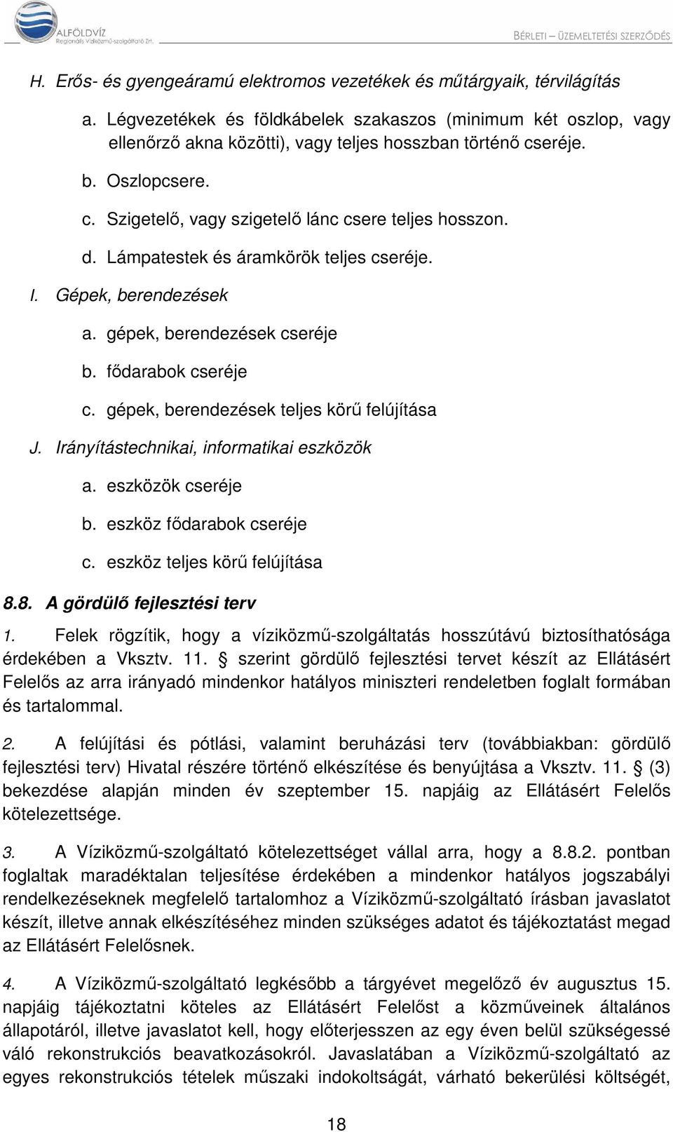 d. Lámpatestek és áramkörök teljes cseréje. I. Gépek, berendezések a. gépek, berendezések cseréje b. fődarabok cseréje c. gépek, berendezések teljes körű felújítása J.