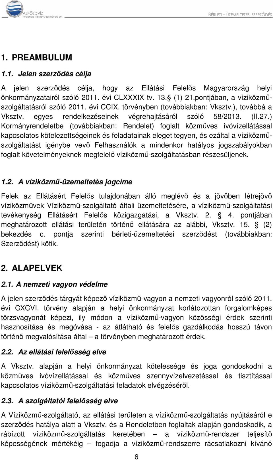 ) Kormányrendeletbe (továbbiakban: Rendelet) foglalt közműves ivóvízellátással kapcsolatos kötelezettségeinek és feladatainak eleget tegyen, és ezáltal a víziközműszolgáltatást igénybe vevő