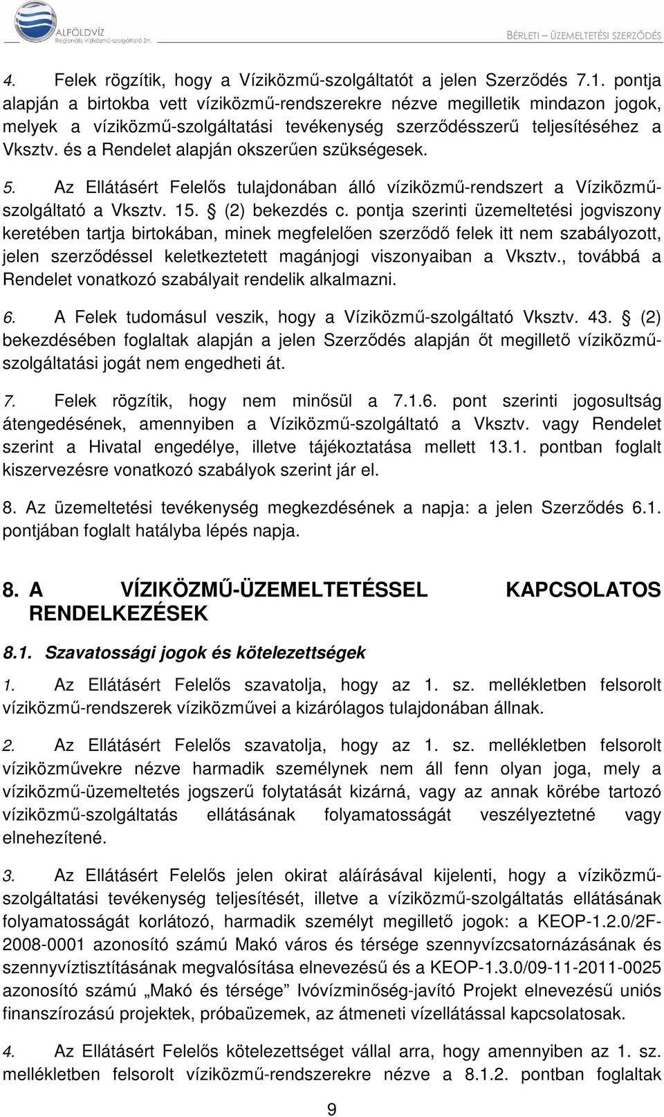 és a Rendelet alapján okszerűen szükségesek. 5. Az Ellátásért Felelős tulajdonában álló víziközmű-rendszert a Víziközműszolgáltató a Vksztv. 15. (2) bekezdés c.