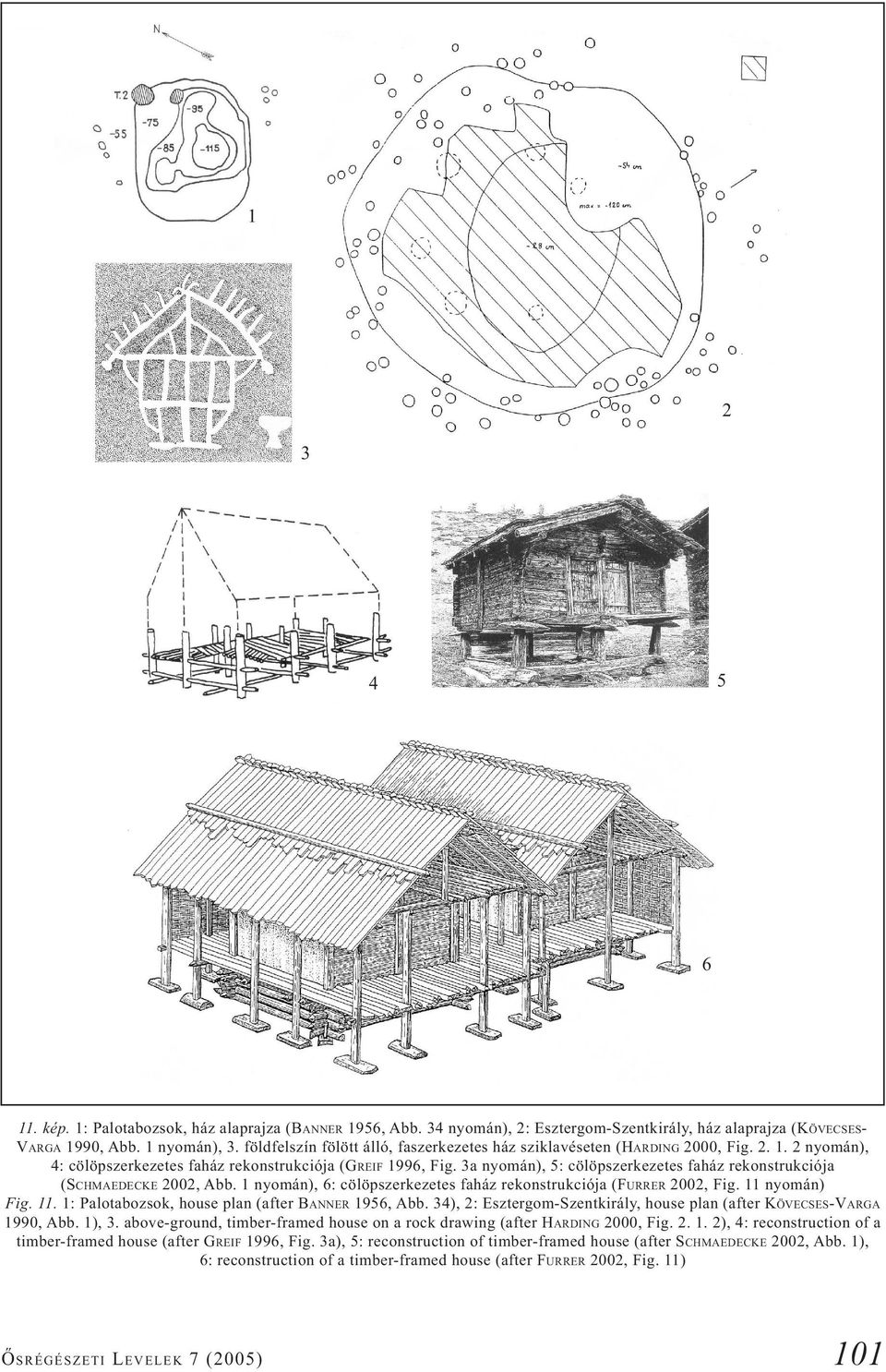 3a nyomán), 5: cölöpszerkezetes faház rekonstrukciója (SCHMAEDECKE 2002, Abb. 1 nyomán), 6: cölöpszerkezetes faház rekonstrukciója (FURRER 2002, Fig. 11 