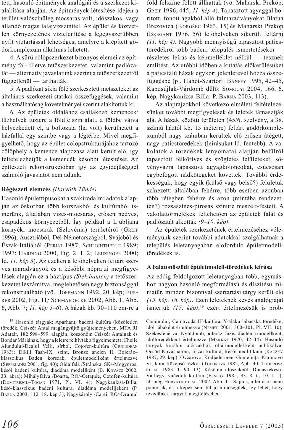 A sűrű cölöpszerkezet bizonyos elemei az építmény fal- illetve tetőszerkezetét, valamint padlózatát alternatív javaslatunk szerint a tetőszerkezettől függetlenül tarthatták. 5.