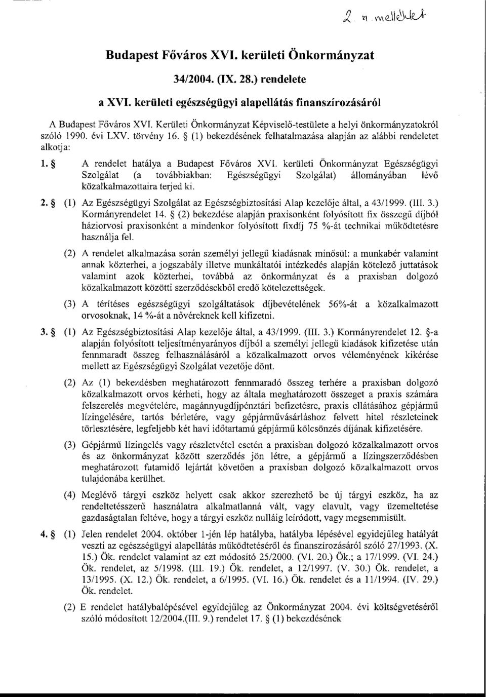 A rendelet hatálya a Budapest Főváros XVI. kerületi Önkormányzat Egészségügyi Szolgálat (a továbbiakban: Egészségügyi Szolgálat) állományában lévő közalkalmazottaira terjed ki. 2.