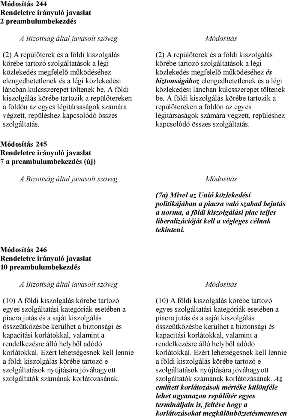 (2) A repülıterek és a földi kiszolgálás körébe tartozó szolgáltatások a légi közlekedés megfelelı mőködéséhez és biztonságához elengedhetetlenek és a légi közlekedési láncban kulcsszerepet  245 7 a