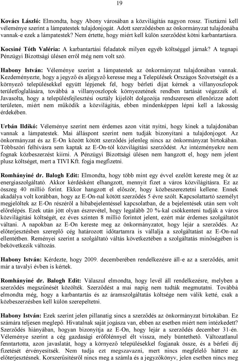 Kocsiné Tóth Valéria: A karbantartási feladatok milyen egyéb költséggel járnak? A tegnapi Pénzügyi Bizottsági ülésen erről még nem volt szó.