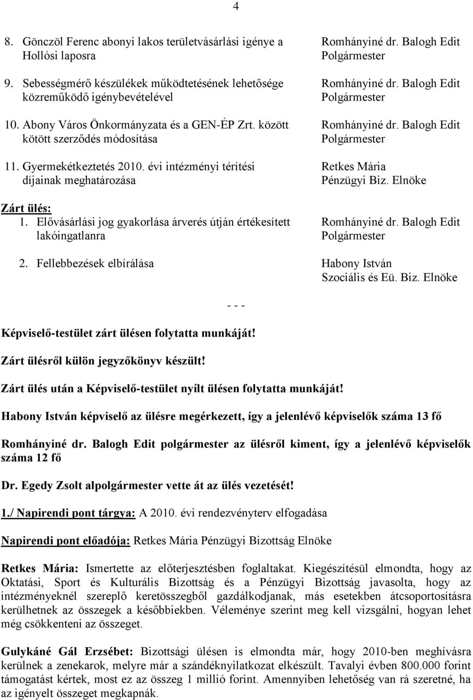 Gyermekétkeztetés 2010. évi intézményi térítési Retkes Mária díjainak meghatározása Pénzügyi Biz. Elnöke Zárt ülés: 1. Elővásárlási jog gyakorlása árverés útján értékesített Romhányiné dr.