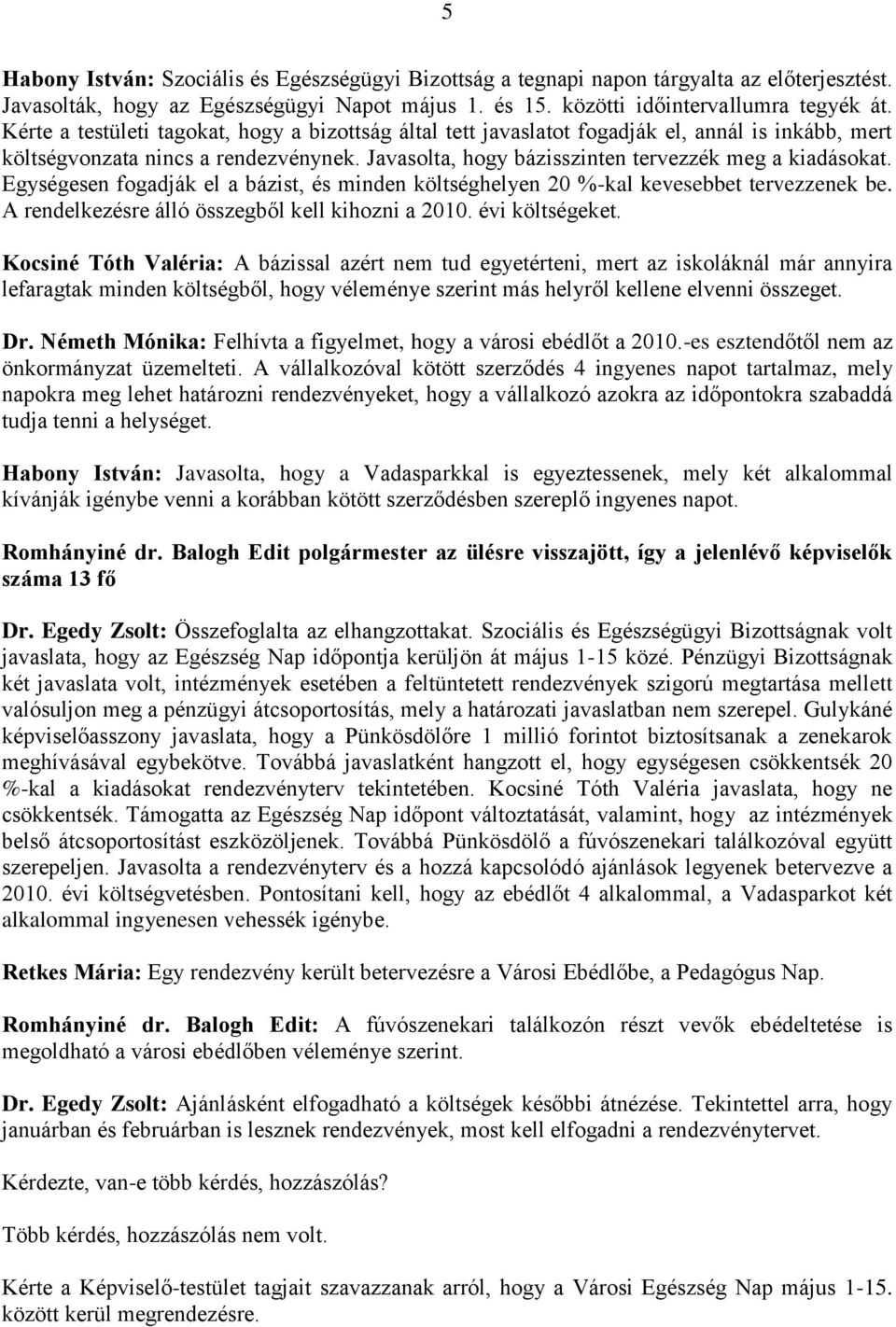 Egységesen fogadják el a bázist, és minden költséghelyen 20 %-kal kevesebbet tervezzenek be. A rendelkezésre álló összegből kell kihozni a 2010. évi költségeket.