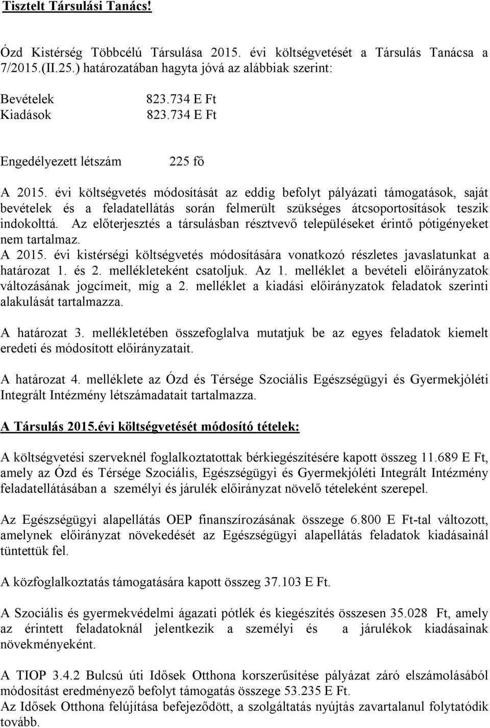 évi költségvetés módosítását az eddig befolyt pályázati támogatások, saját bevételek és a feladatellátás során felmerült szükséges átcsoportosítások teszik indokolttá.