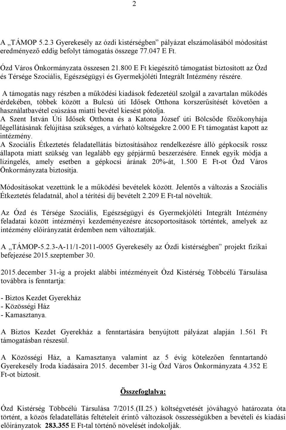 A támogatás nagy részben a működési kiadások fedezetéül szolgál a zavartalan működés érdekében, többek között a Bulcsú úti Idősek Otthona korszerűsítését követően a használatbavétel csúszása miatti