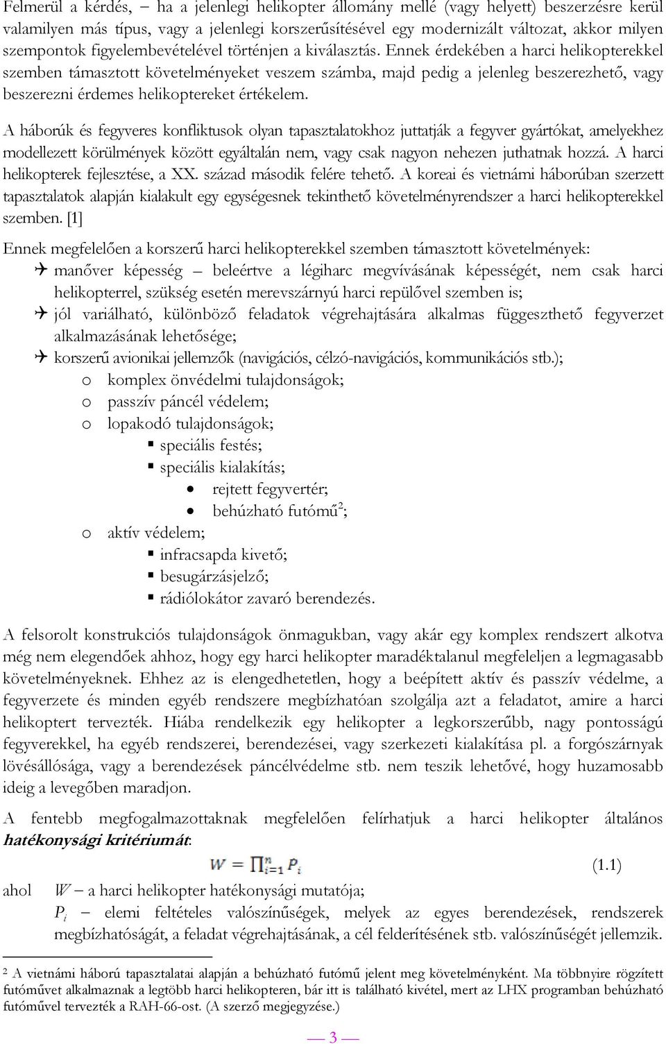 Ennek érdekében a harci helikopterekkel szemben támasztott követelményeket veszem számba, majd pedig a jelenleg beszerezhető, vagy beszerezni érdemes helikoptereket értékelem.