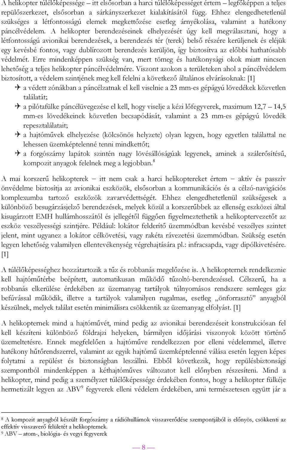 A helikopter berendezéseinek elhelyezését úgy kell megválasztani, hogy a létfontosságú avionikai berendezések, a berendezés tér (terek) belső részére kerüljenek és eléjük egy kevésbé fontos, vagy