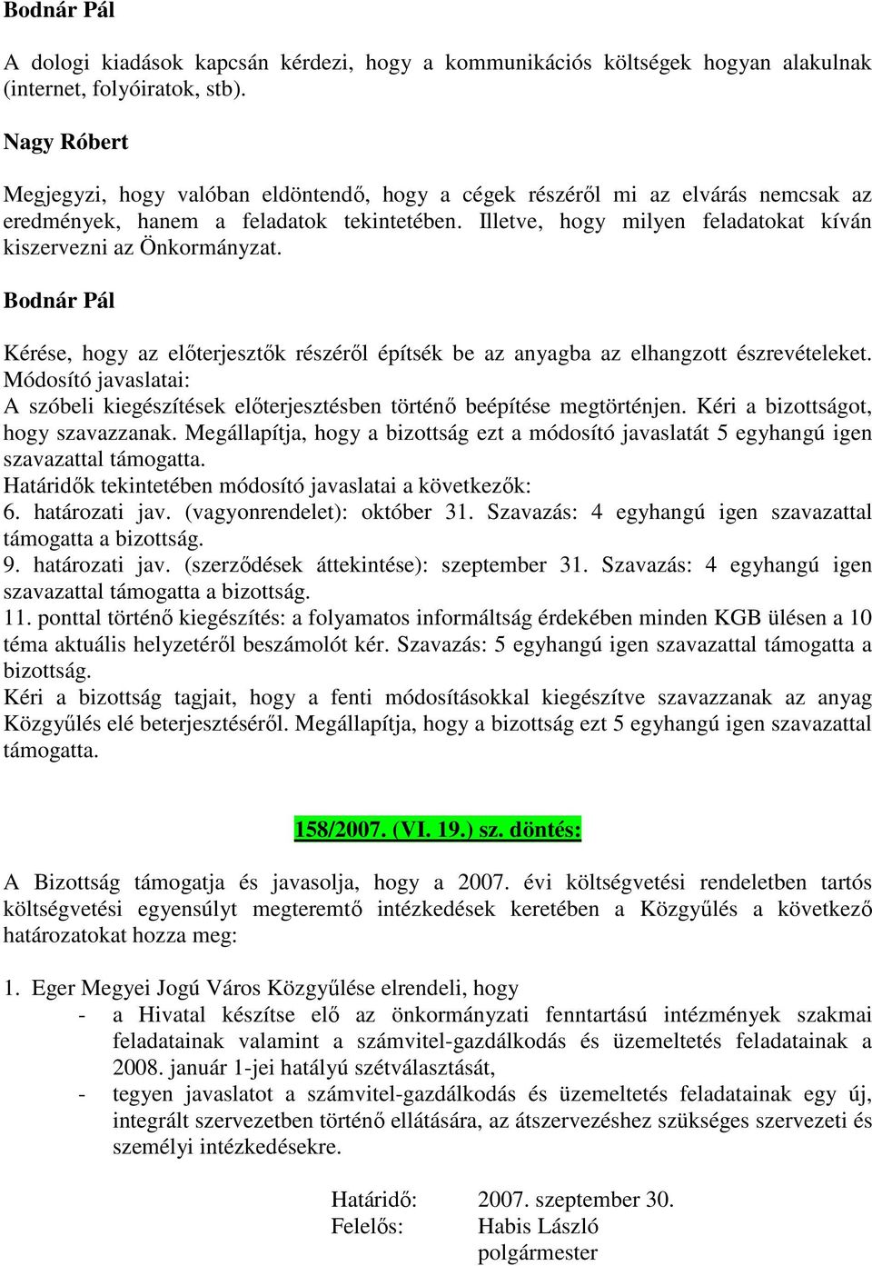 Illetve, hogy milyen feladatokat kíván kiszervezni az Önkormányzat. Kérése, hogy az előterjesztők részéről építsék be az anyagba az elhangzott észrevételeket.